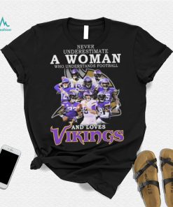 Minnesota Vikings Never Underestimate A Woman Who Understands Football And Loves Vikings Signatures Shirt