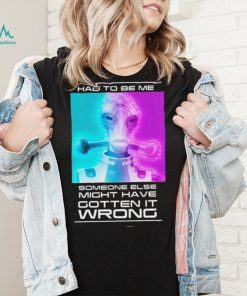 Mordin Had To Be Me Mass Effect Quote Shirt