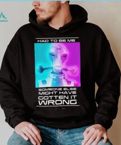 Mordin Had To Be Me Mass Effect Quote Shirt