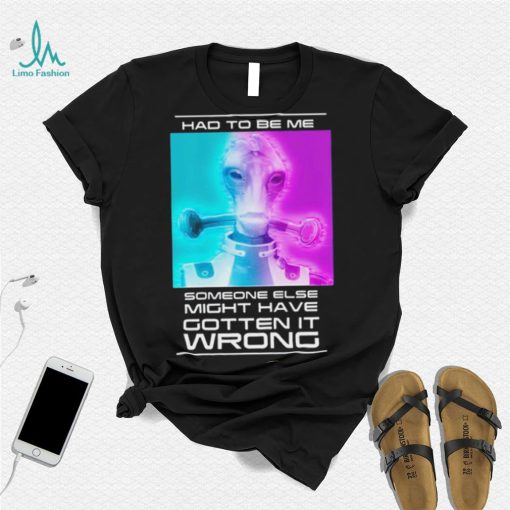 Mordin Had To Be Me Mass Effect Quote Shirt