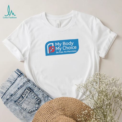 My Body my choice be free no Mandates logo shirt