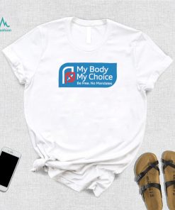 My Body my choice be free no Mandates logo shirt