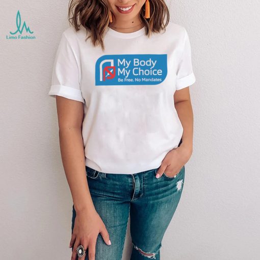 My Body my choice be free no Mandates logo shirt