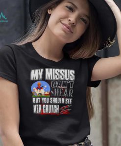 My Missus Can’t Shear But You Should See Her Crutch T Shirt
