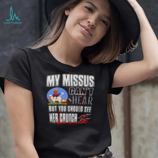 My Missus Can’t Shear But You Should See Her Crutch T Shirt