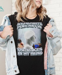 My favorite podcast is The Voices in my head 2022 shirt