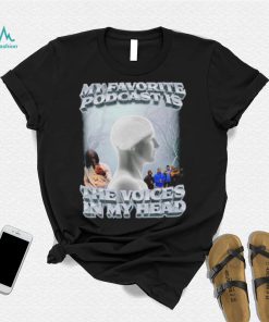 My favorite podcast is The Voices in my head 2022 shirt