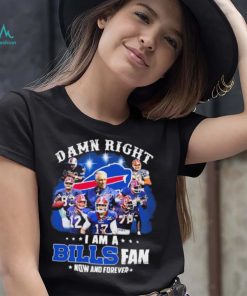 NFL Damn Right I Am A Bills Fan Now And Forever Signatures Shirt