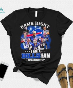 NFL Damn Right I Am A Bills Fan Now And Forever Signatures Shirt