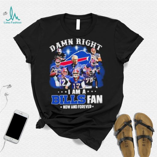 NFL Damn Right I Am A Bills Fan Now And Forever Signatures Shirt