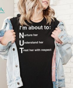 NUT Nurture Her Understand Her Treat Her With Respect Shirt