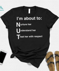 NUT Nurture Her Understand Her Treat Her With Respect Shirt