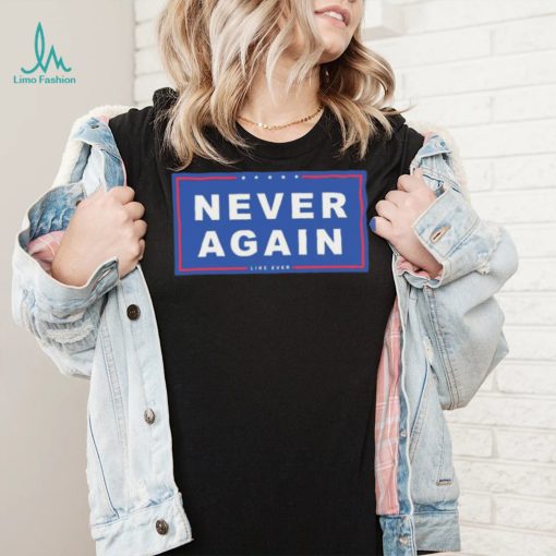 Never Again Like Ever Shirt