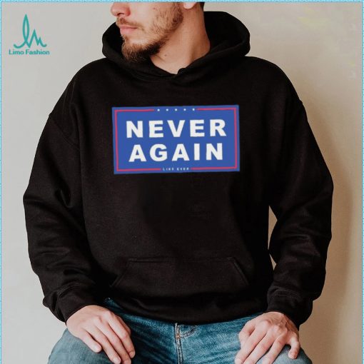 Never Again Like Ever Shirt