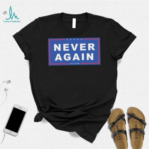 Never Again Like Ever Shirt