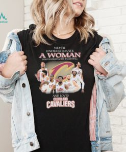 Never Underestimate A Woman Who Understands Basketball And Loves Cleveland Cavaliers Signatures Shirt