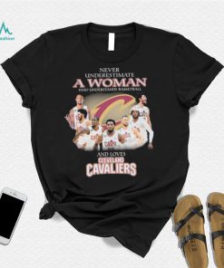 Never Underestimate A Woman Who Understands Basketball And Loves Cleveland Cavaliers Signatures Shirt