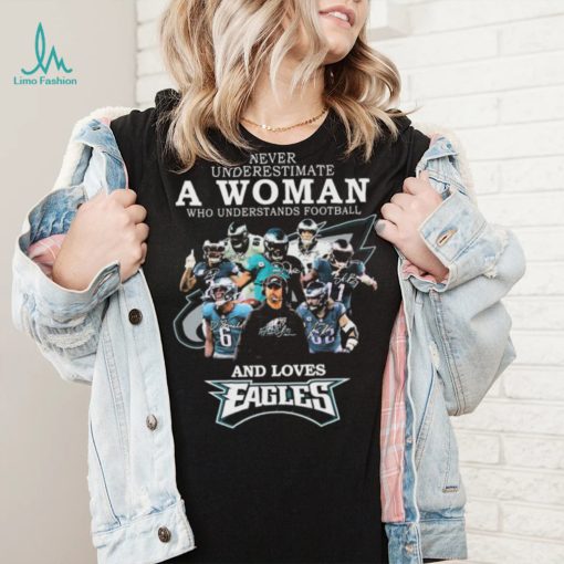 Never Underestimate A Woman Who Understands Football And Loves Eagles Football Team Signatures Shirt