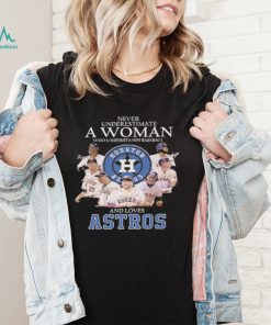 Never underestimate a woman who understands baseball Houston Astros and loves Astros all player signatures t shirt, hoodie, sweater, long sleeve and tank top
