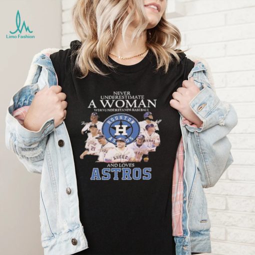 Never underestimate a woman who understands baseball Houston Astros and loves Astros all player signatures t shirt