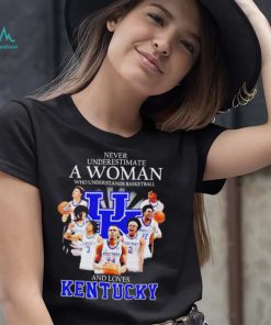 Never underestimate a woman who understands basketball and loves Kentucky T Shirt