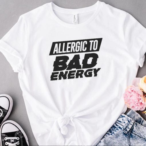 Nice allergic to bad energy shirt