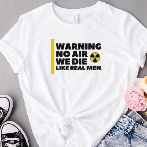 Nice no air we die like real men trending shirt