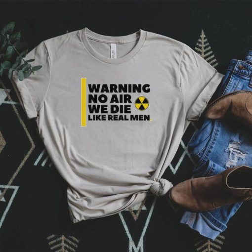 Nice no air we die like real men trending shirt