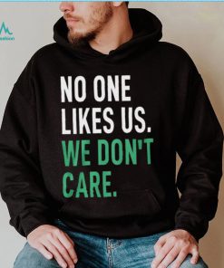 No One Likes Us We Don’t Care Shirt