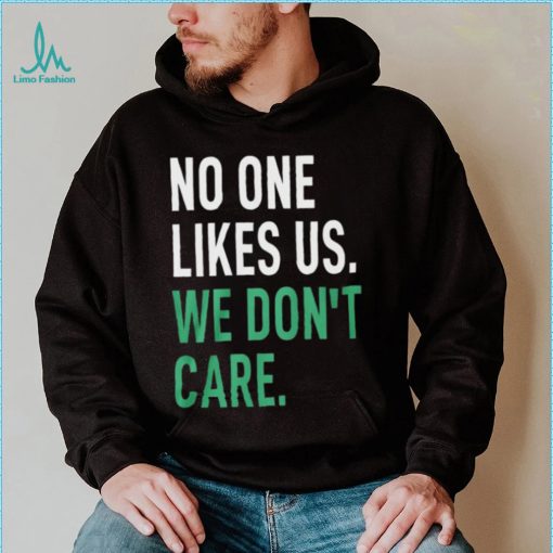 No One Likes Us We Don’t Care Shirt