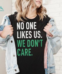 No One Likes Us We Don’t Care Shirt