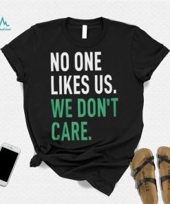 No One Likes Us We Don’t Care Shirt