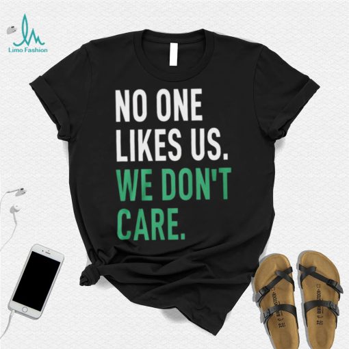 No One Likes Us We Don’t Care Shirt