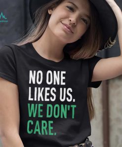 No One Likes Us We Don’t Care Shirt