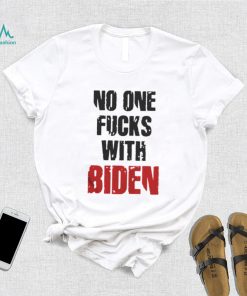 No one fucks with Biden shirt