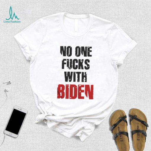 No one fucks with Biden shirt