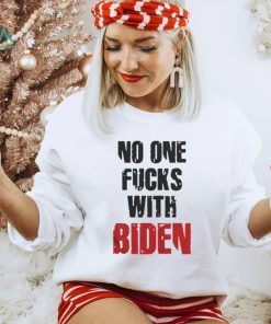 No one fucks with Biden shirt
