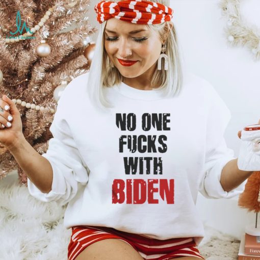 No one fucks with Biden shirt