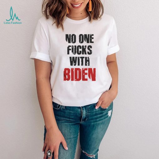 No one fucks with Biden shirt