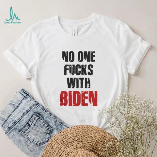 No one fucks with Biden shirt