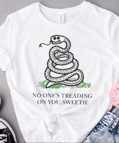 No one’s treading on you sweetie shirt