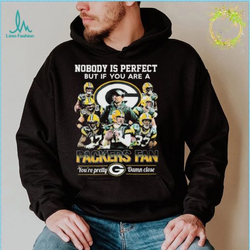 Nobody Is Perfect But If You Are A Packers Fan Youre Pretty Damn Close Signatures Shirt