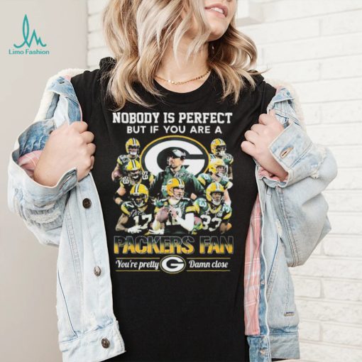 Nobody Is Perfect But If You Are A Packers Fan Youre Pretty Damn Close Signatures Shirt