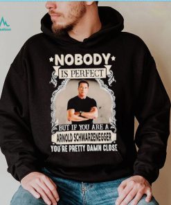 Nobody is perfect but if you are a Arnold Schwarzenegger T Shirt