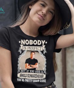 Nobody is perfect but if you are a Arnold Schwarzenegger T Shirt