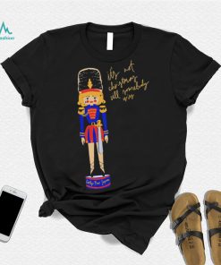 Nutcracker It’s not Christmas till somebody cries art shirt