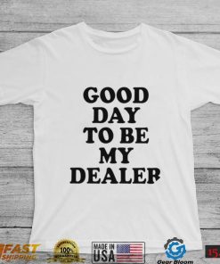 O7vBuvzr Kailee Morgue good day to be my dealer 2022 shirt1