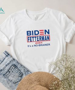 Official Biden Fetterman 2024 It’s A No Brainer Shirt