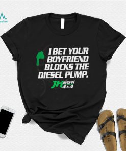 Official jH DIESEL I BET YOUR BOYFRIEND BLOCKS THE DIESEL PUMP SHIRT