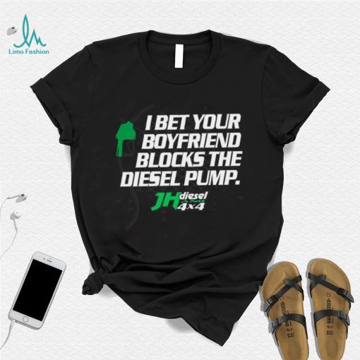 Official jH DIESEL I BET YOUR BOYFRIEND BLOCKS THE DIESEL PUMP SHIRT